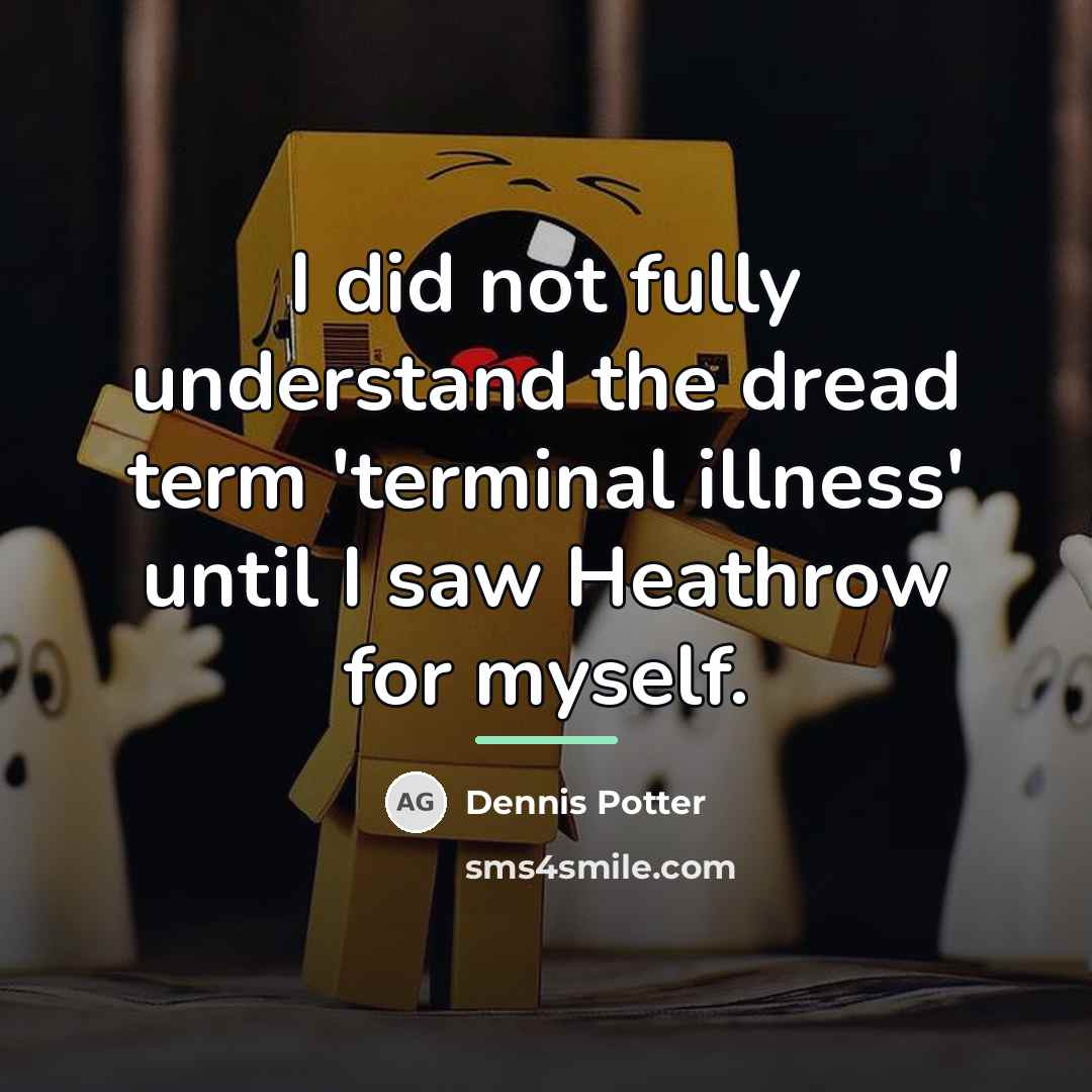 “I did not fully understand the dread term 'terminal illness'…” quote by Dennis Potter