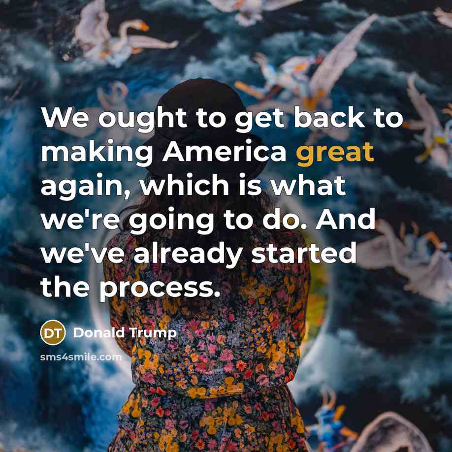 “We ought to get back to making America great again,…” quote by Donald Trump