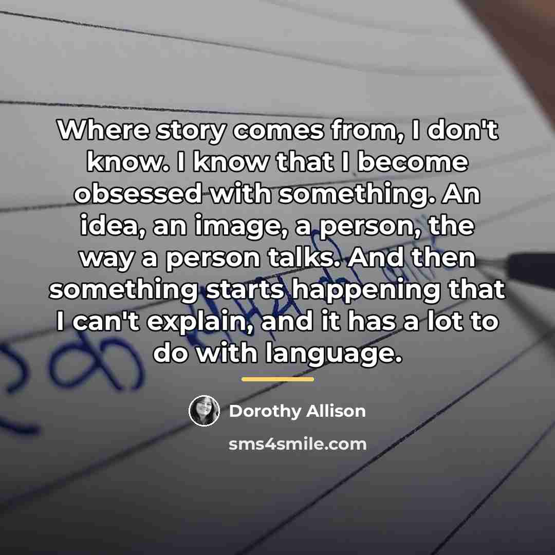 “Where story comes from, I don't know. I know that…” quote by Dorothy Allison