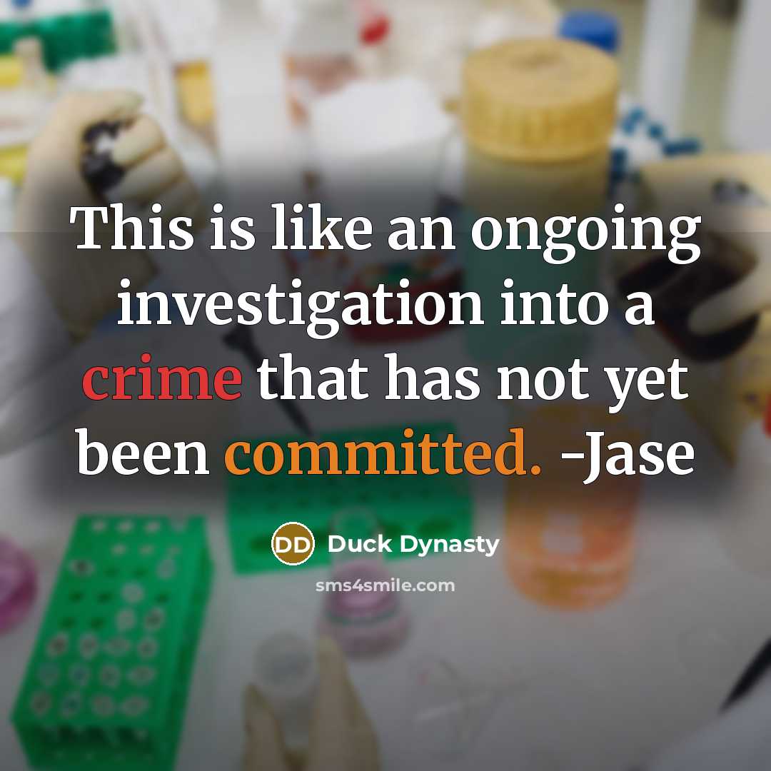 “This is like an ongoing investigation into a crime that has not yet been committed. -Jase” quote by Duck Dynasty
