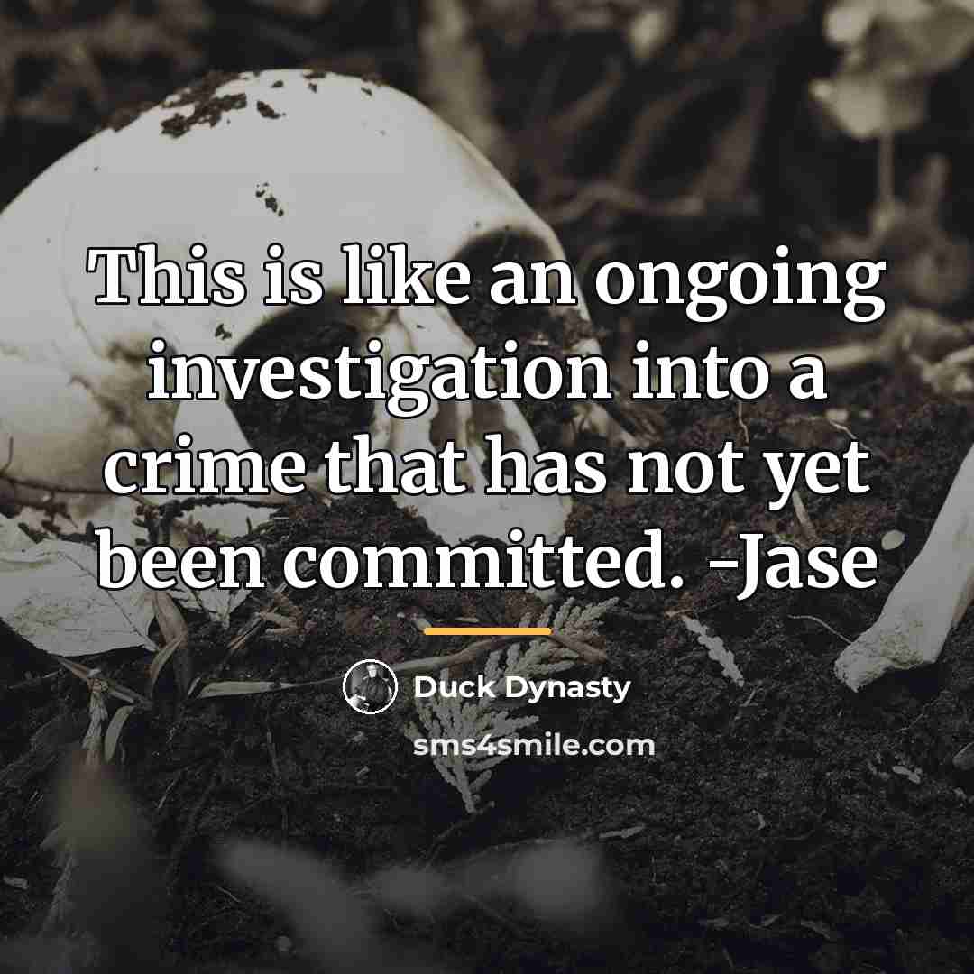 “This is like an ongoing investigation into a crime that…” quote by Duck Dynasty