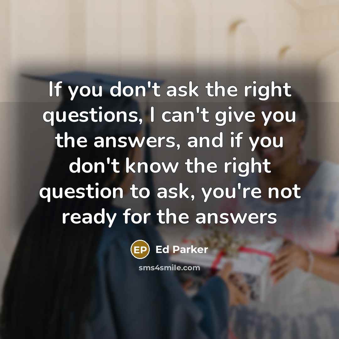 “If you don't ask the right questions, I can't give…” quote by Ed Parker