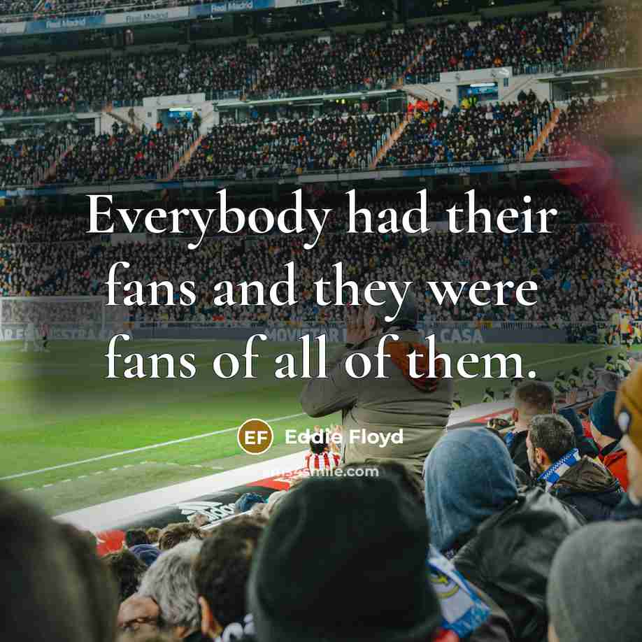 “Everybody had their fans and they were fans of all…” quote by Eddie Floyd