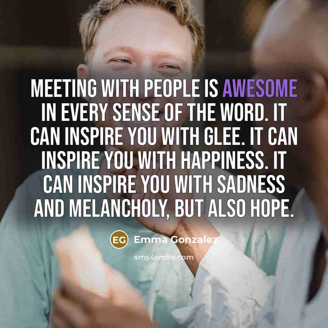“Meeting with people is awesome in every sense of the…” quote by Emma Gonzalez