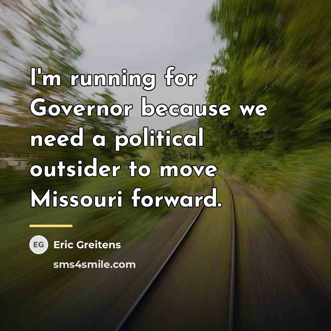 “I'm running for Governor because we need a political outsider…” quote by Eric Greitens