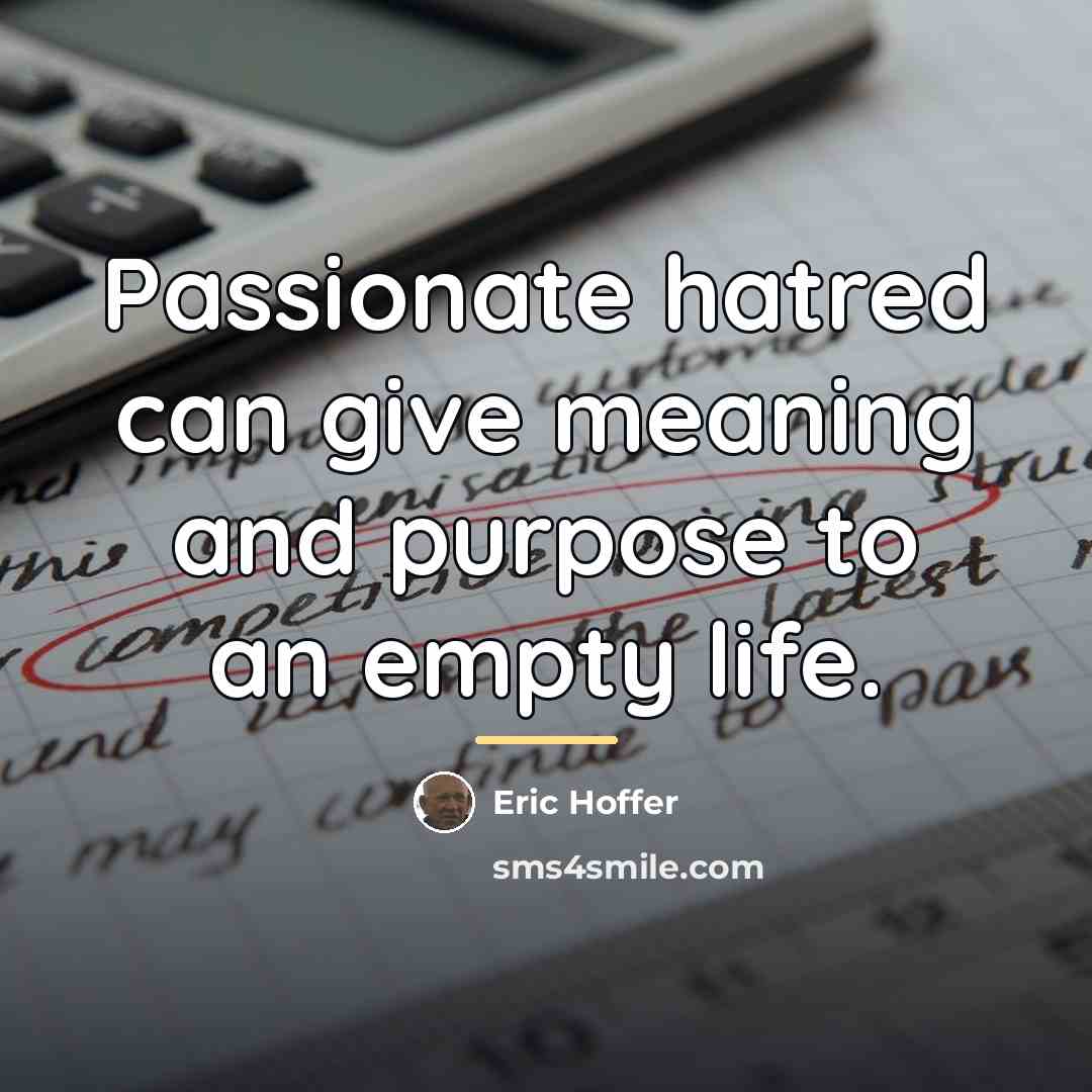 “Passionate hatred can give meaning and purpose to an empty…” quote by Eric Hoffer