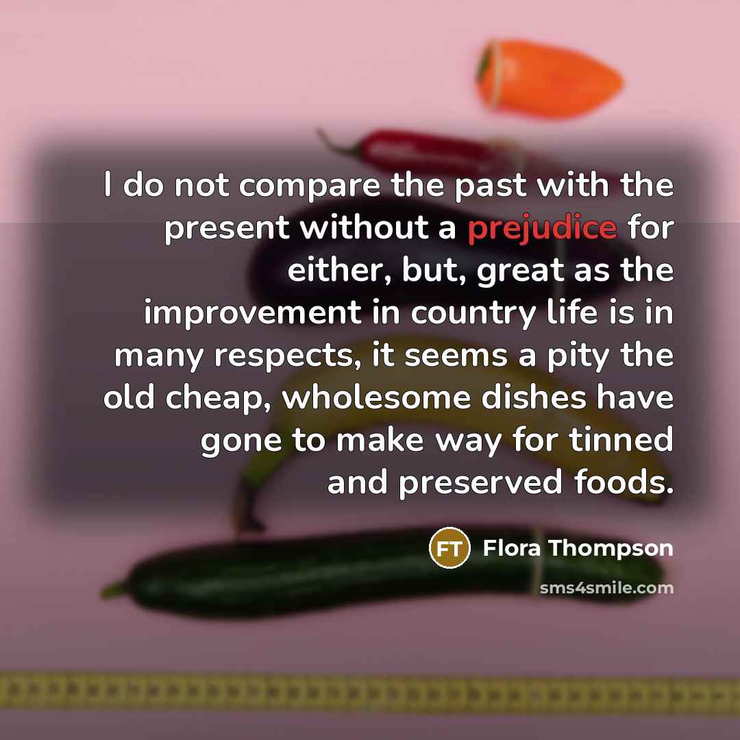 “I do not compare the past with the present without…” quote by Flora Thompson