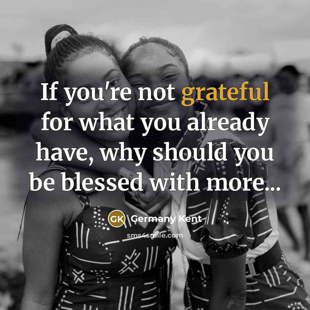 “If you're not grateful for what you already have, why…” quote by Germany Kent