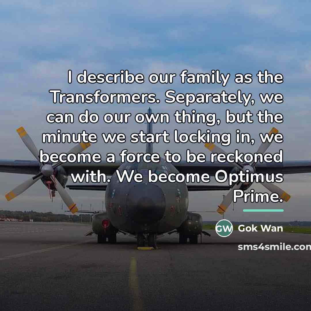 “I describe our family as the Transformers. Separately, we can…” quote by Gok Wan