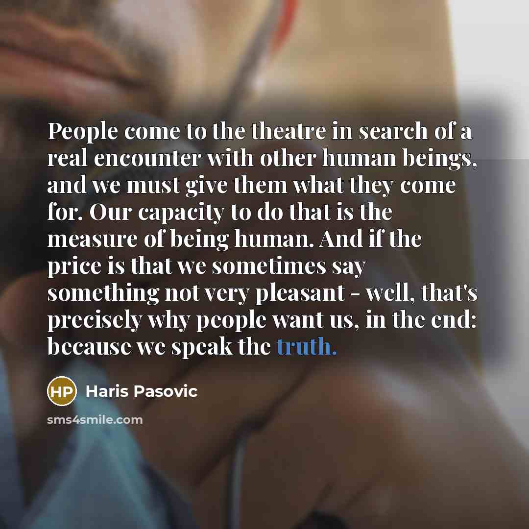 “People come to the theatre in search of a real…” quote by Haris Pasovic