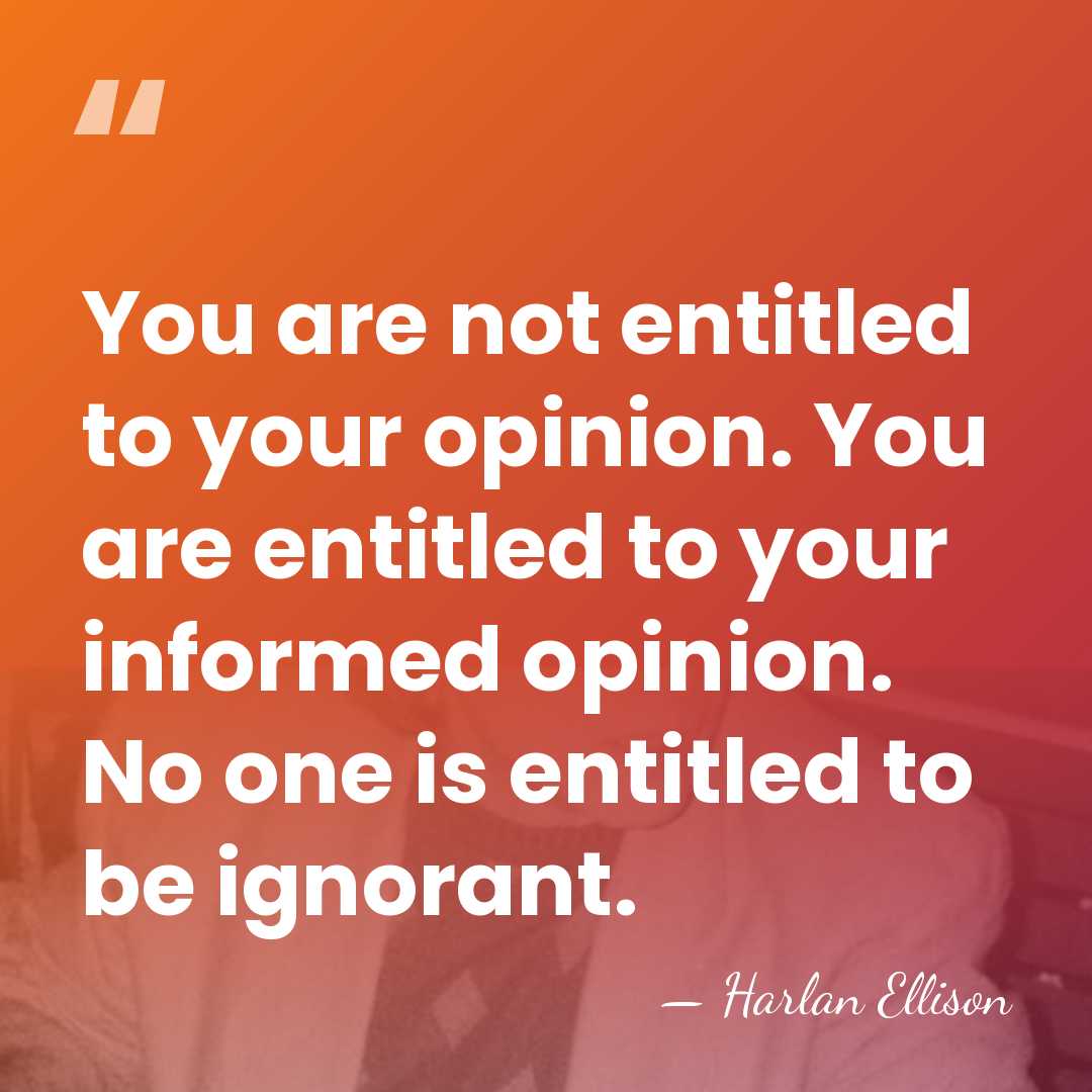 You are not entitled to your opinion. You are entitled to your&hellip; - Harlan Ellison
