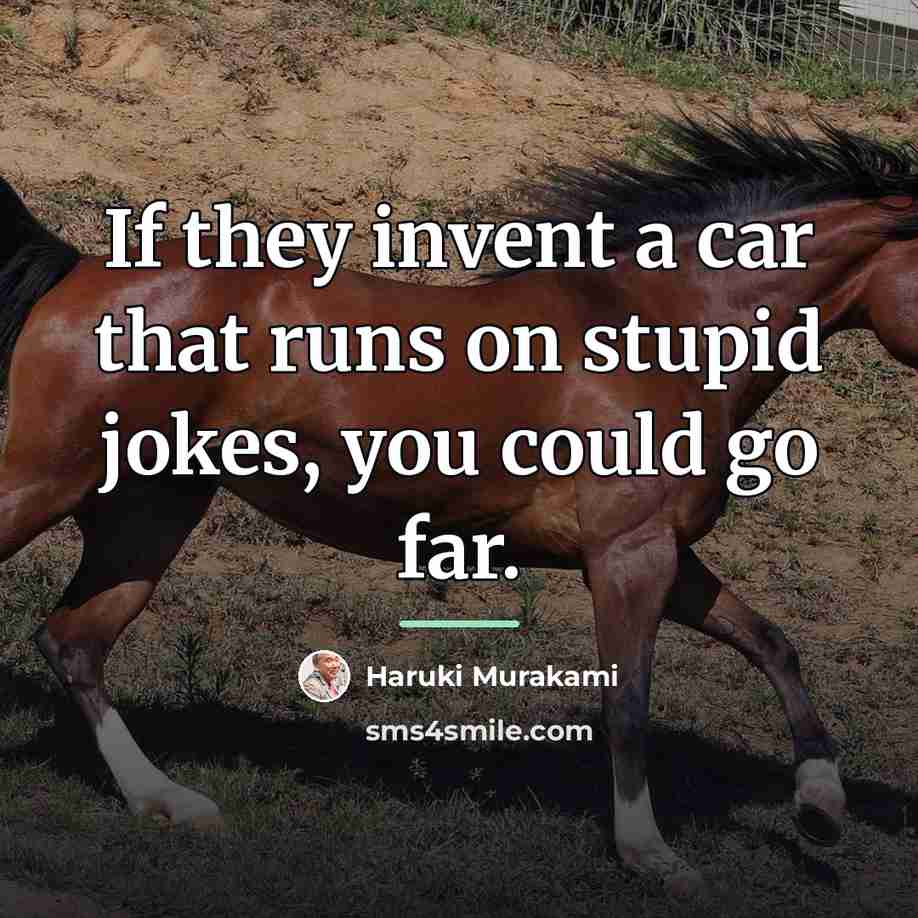 “If they invent a car that runs on stupid jokes,…” quote by Haruki Murakami