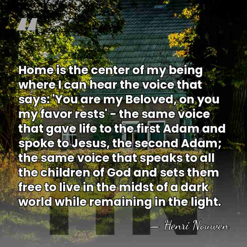 Home is the center of my being where I can hear the&hellip; - Henri Nouwen