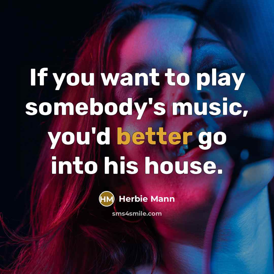 “If you want to play somebody's music, you'd better go…” quote by Herbie Mann
