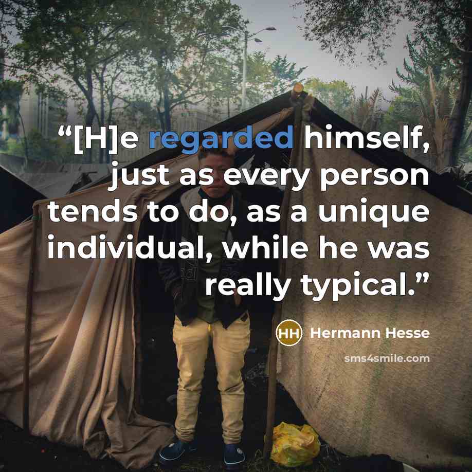 “[H]e regarded himself, just as every person tends to do, as a unique individual, while he was really typical.” quote by Hermann Hesse