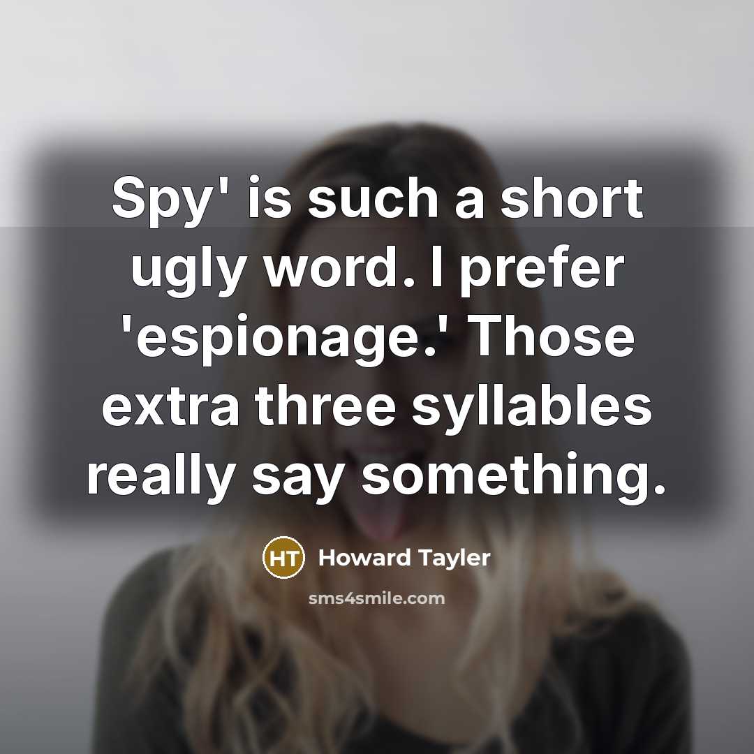 “Spy' is such a short ugly word. I prefer 'espionage.'…” quote by Howard Tayler