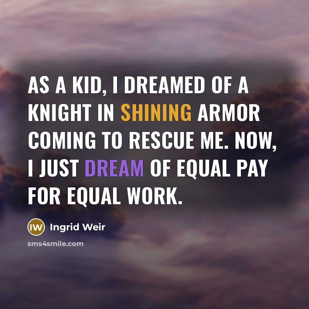 “As a kid, I dreamed of a knight in shining…” quote by Ingrid Weir
