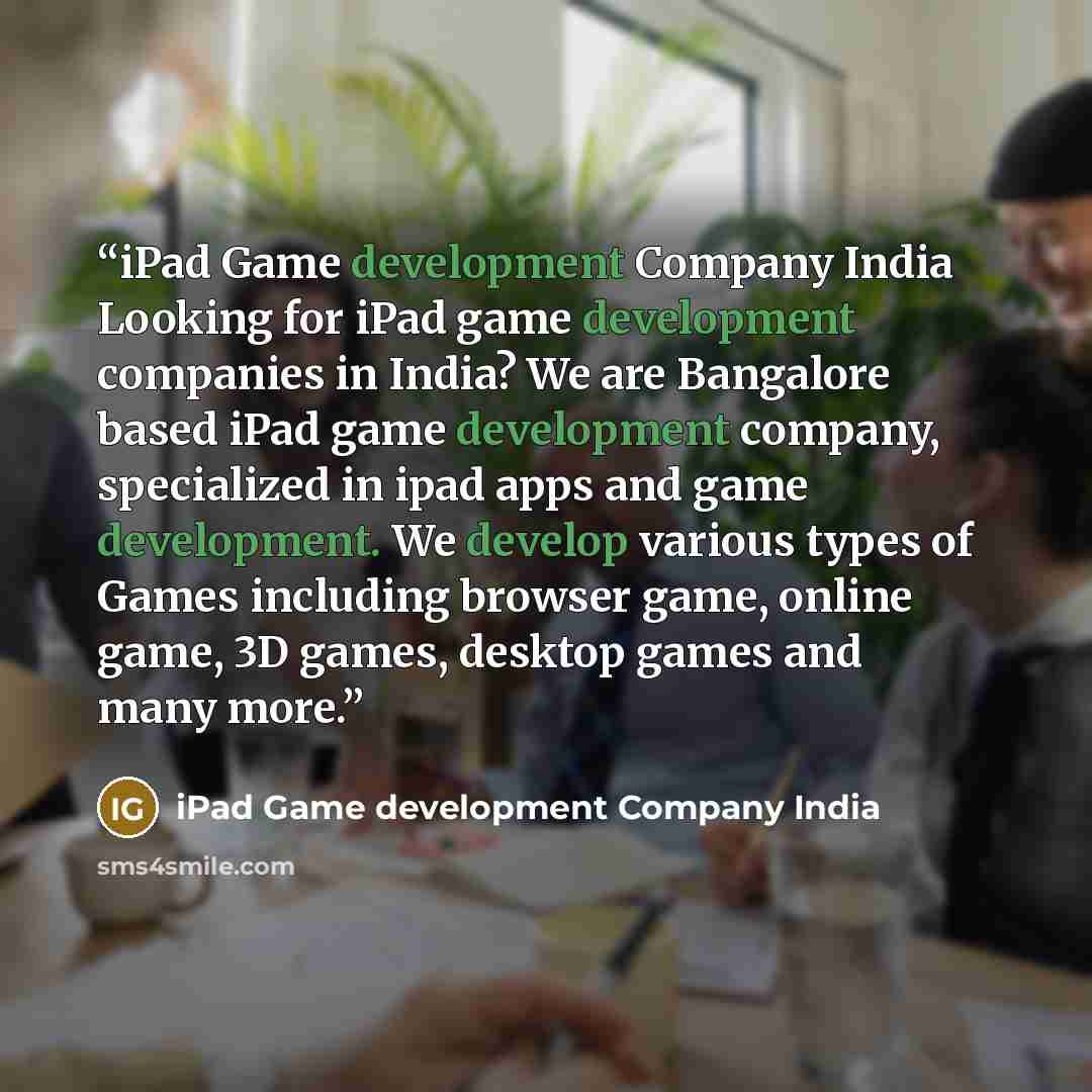 “iPad Game development Company India Looking for iPad game development companies in India? We are Bangalore based iPad game development company, specialized in ipad apps and game development. We develop various types of Games including browser game, online game, 3D games, desktop games and many more.” quote by iPad Game development Company India
