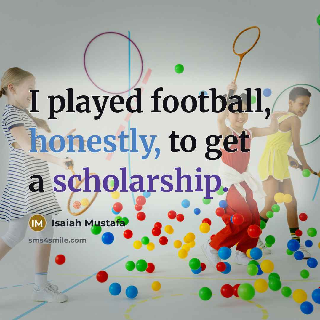 “I played football, honestly, to get a scholarship.…” quote by Isaiah Mustafa