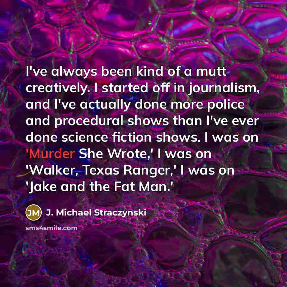 “I've always been kind of a mutt creatively. I started…” quote by J. Michael Straczynski