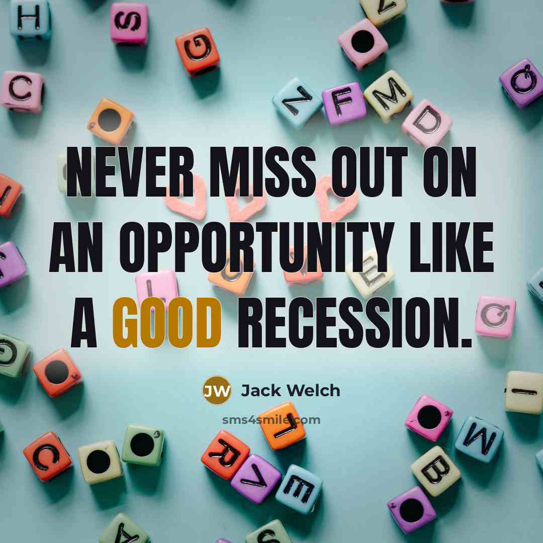 “Never miss out on an opportunity like a good recession.” quote by Jack Welch