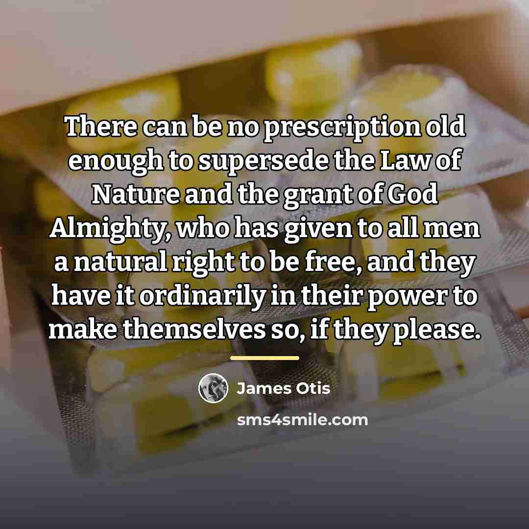 “There can be no prescription old enough to supersede the…” quote by James Otis