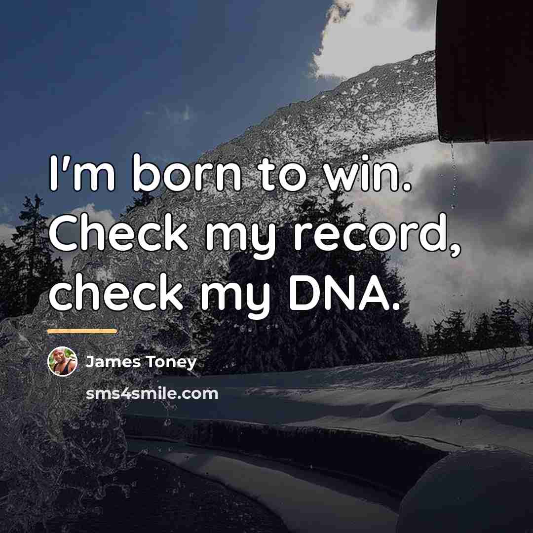“I'm born to win. Check my record, check my DNA.…” quote by James Toney