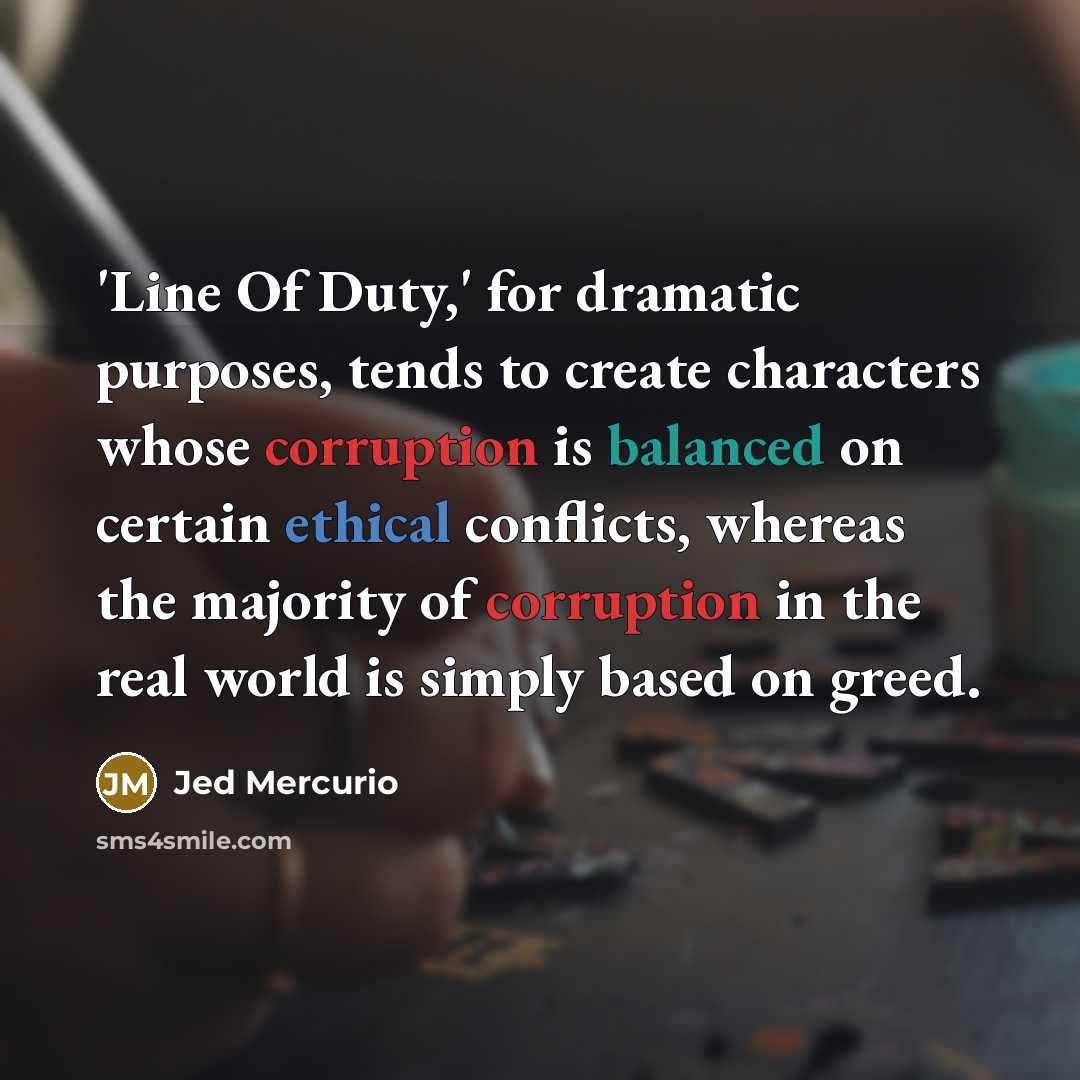 “'Line Of Duty,' for dramatic purposes, tends to create characters…” quote by Jed Mercurio