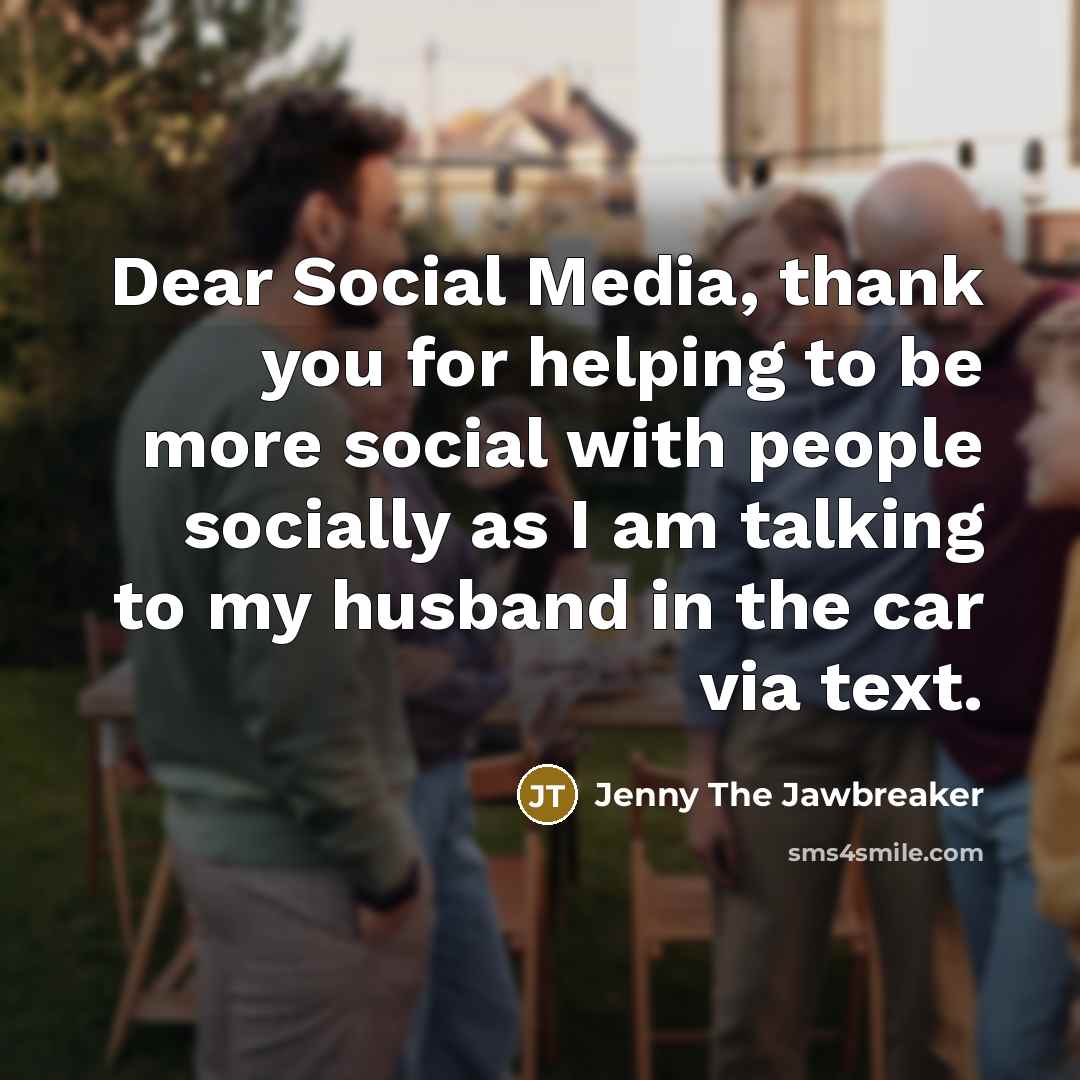“Dear Social Media, thank you for helping to be more social with people socially as I am talking to my husband in the car via text.” quote by Jenny The Jawbreaker