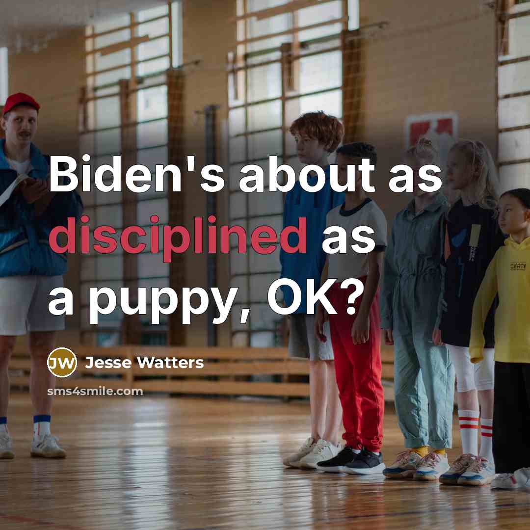 “Biden's about as disciplined as a puppy, OK?…” quote by Jesse Watters