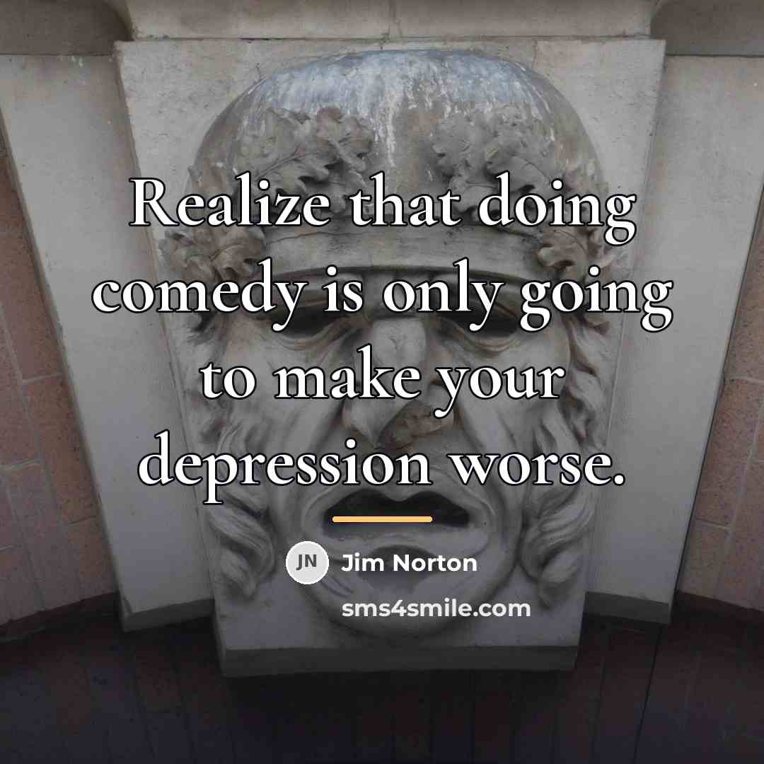 “Realize that doing comedy is only going to make your…” quote by Jim Norton
