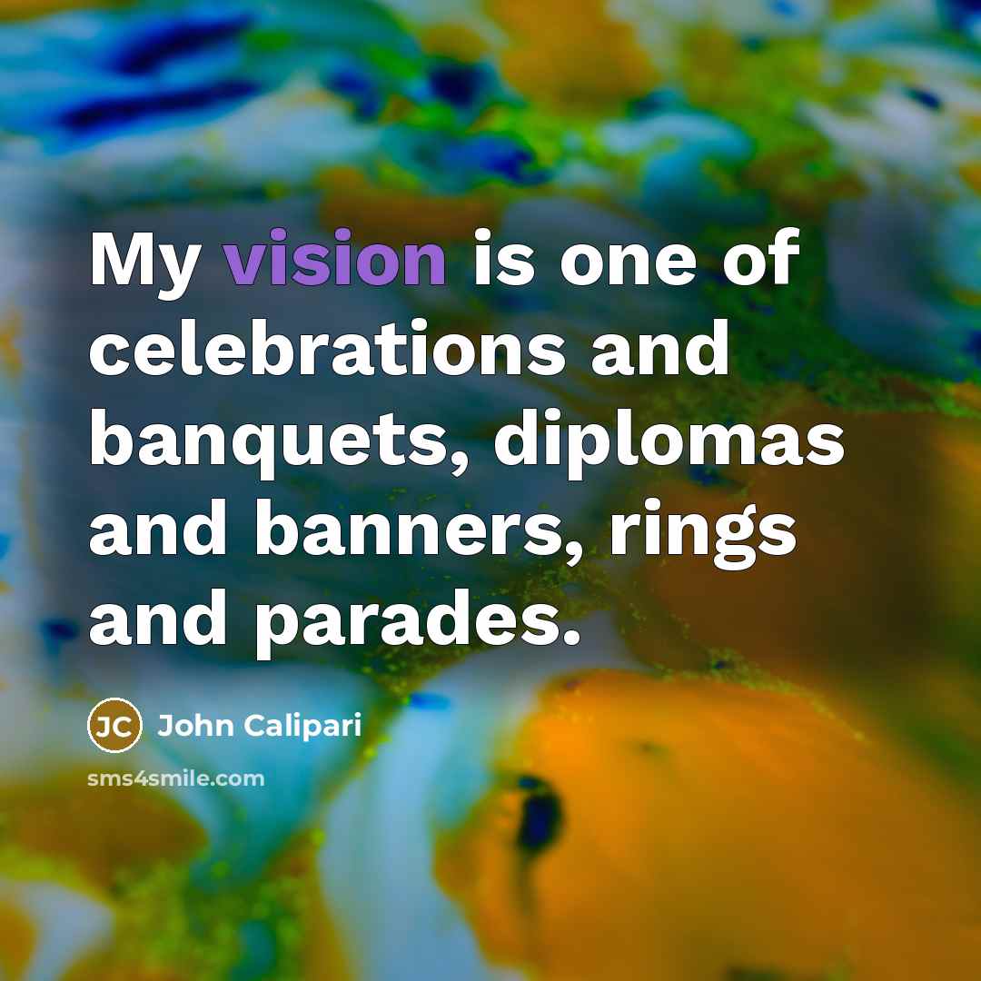 “My vision is one of celebrations and banquets, diplomas and…” quote by John Calipari