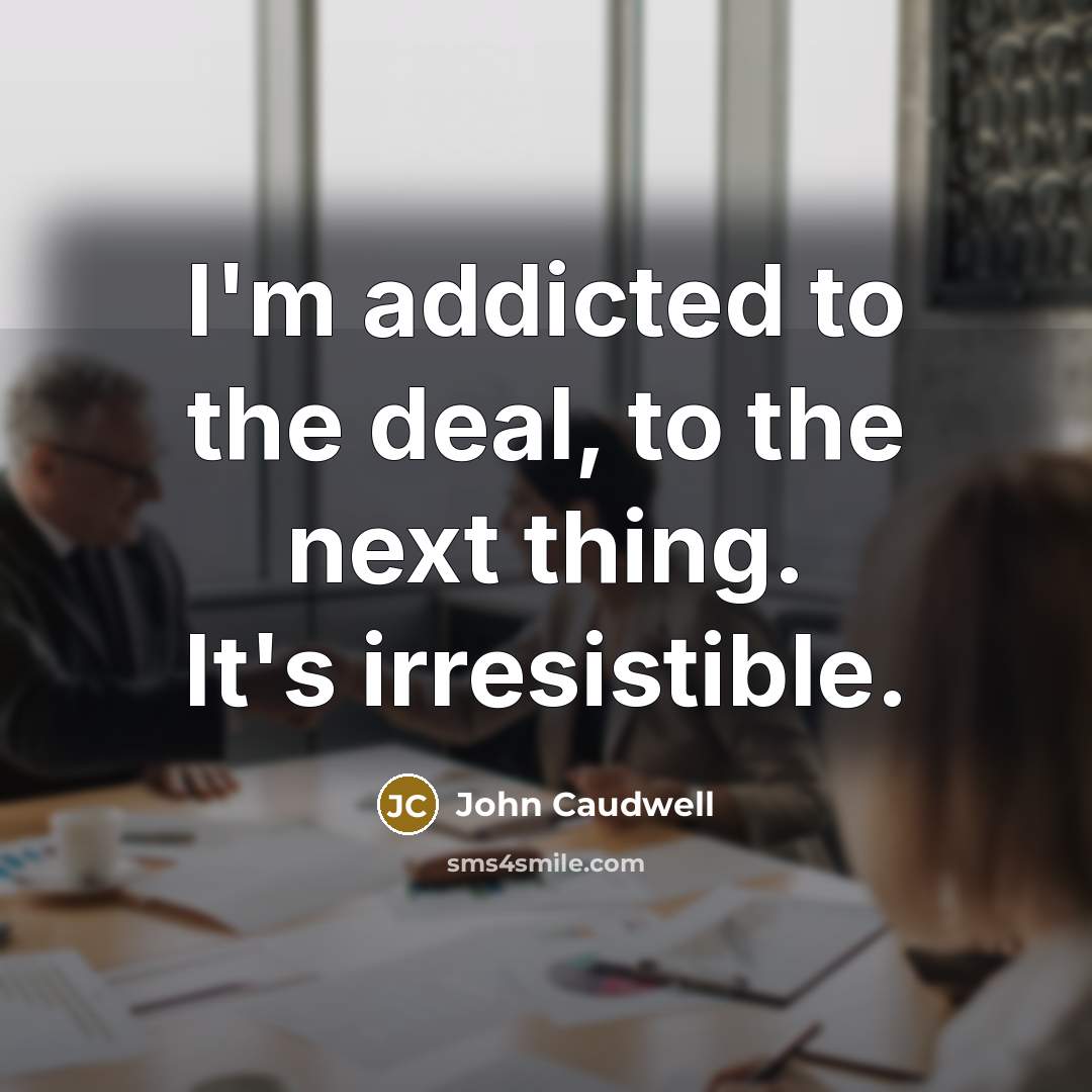 “I'm addicted to the deal, to the next thing. It's…” quote by John Caudwell