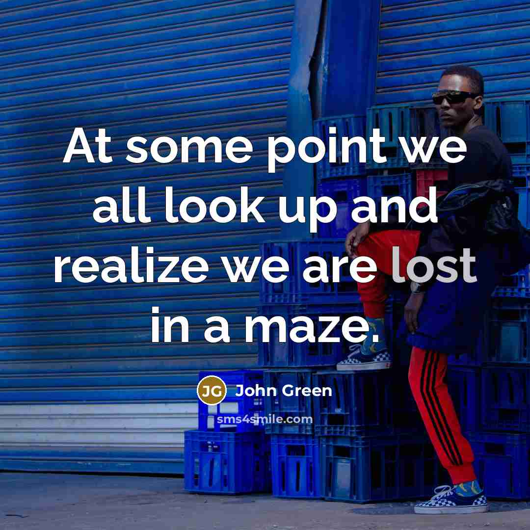“At some point we all look up and realize we…” quote by John Green