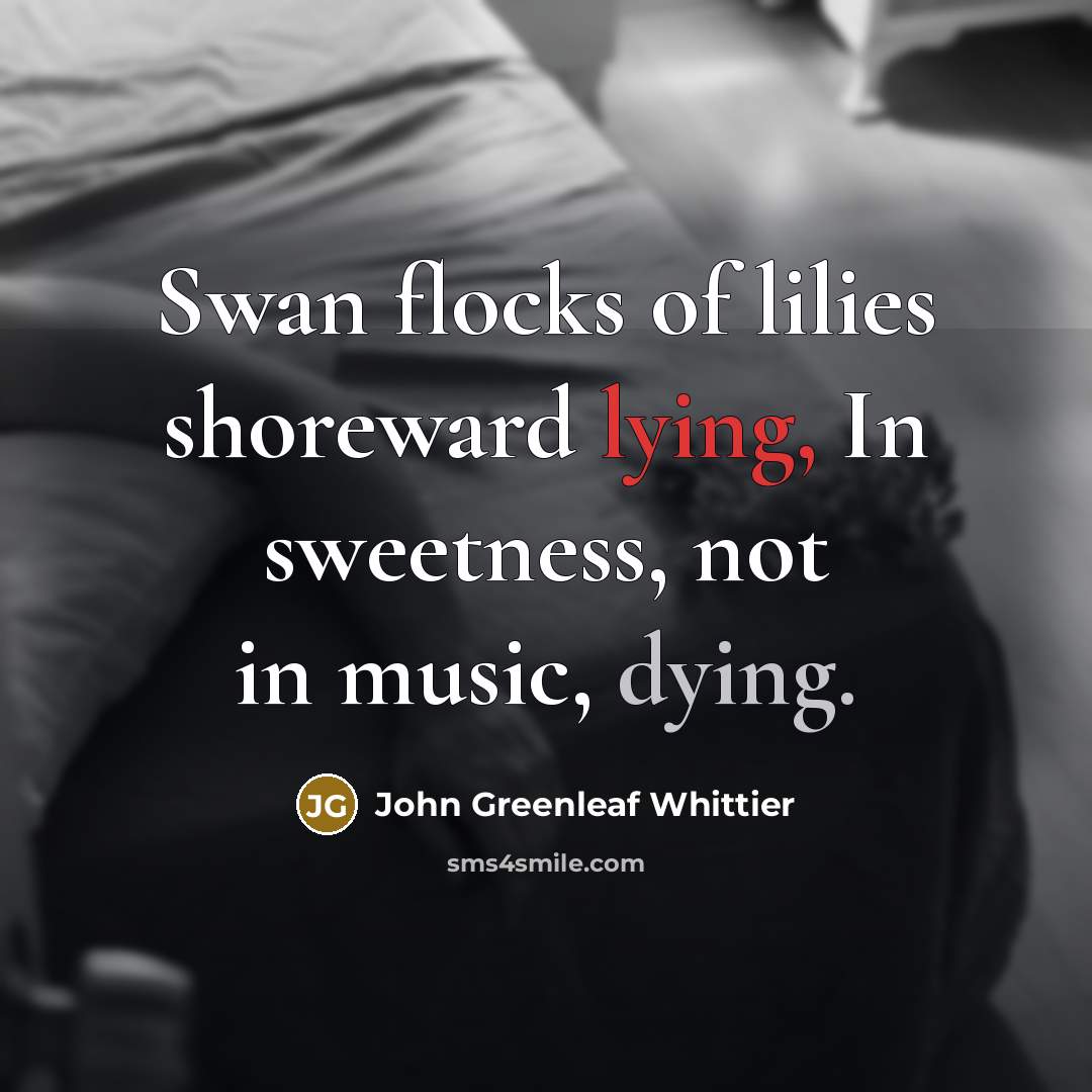 “Swan flocks of lilies shoreward lying, In sweetness, not in…” quote by John Greenleaf Whittier