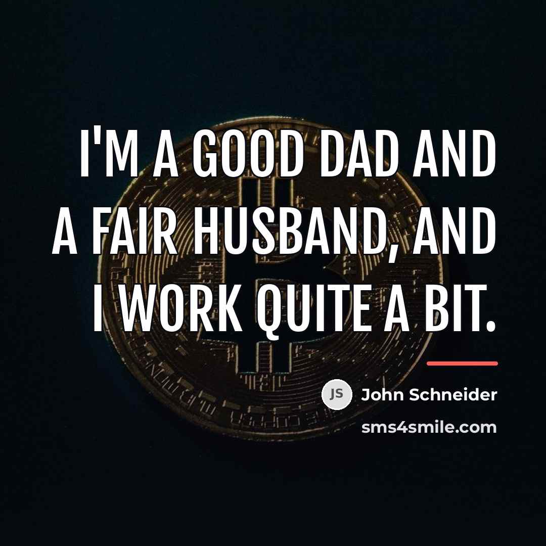 “I'm a good dad and a fair husband, and I…” quote by John Schneider