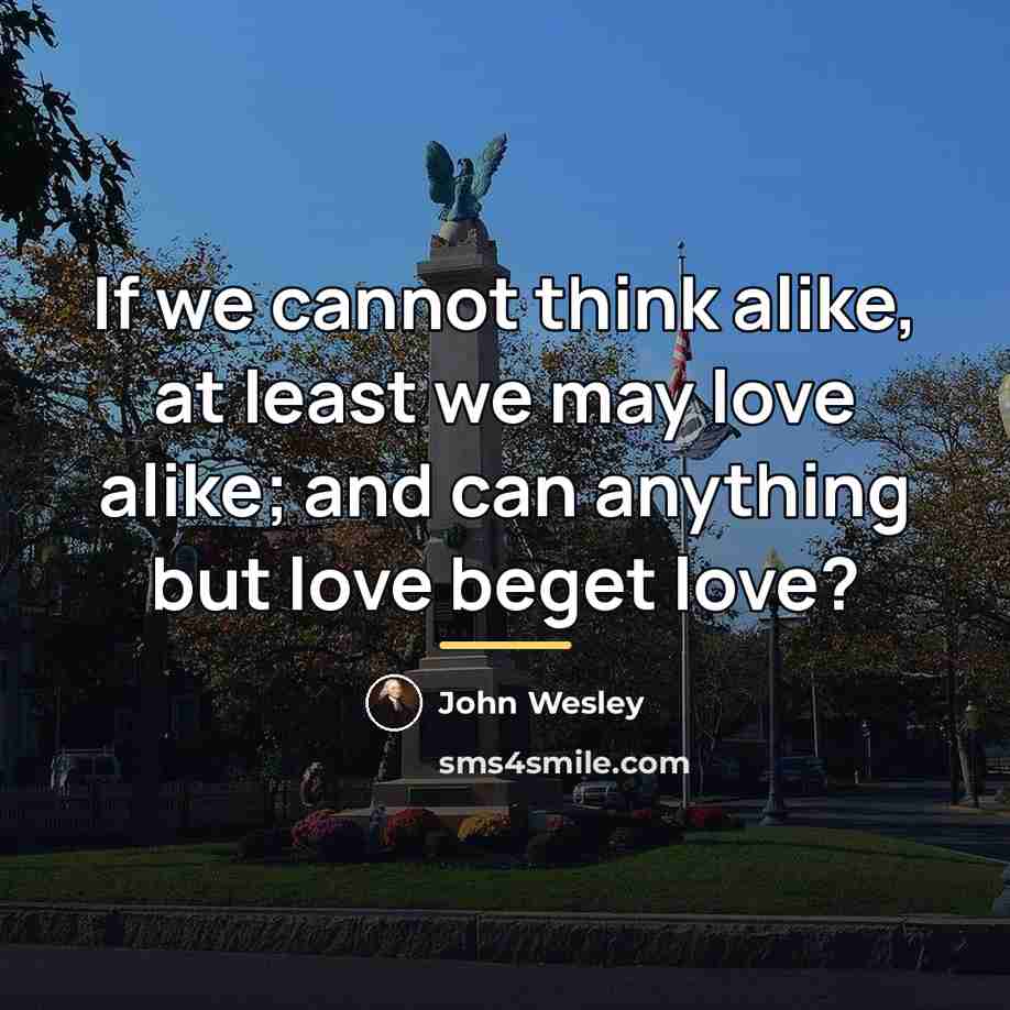 “If we cannot think alike, at least we may love…” quote by John Wesley