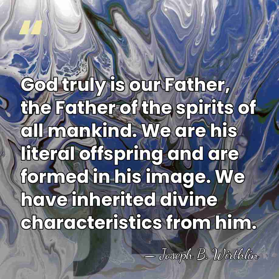 God truly is our Father, the Father of the spirits of all&hellip; - Joseph B. Wirthlin