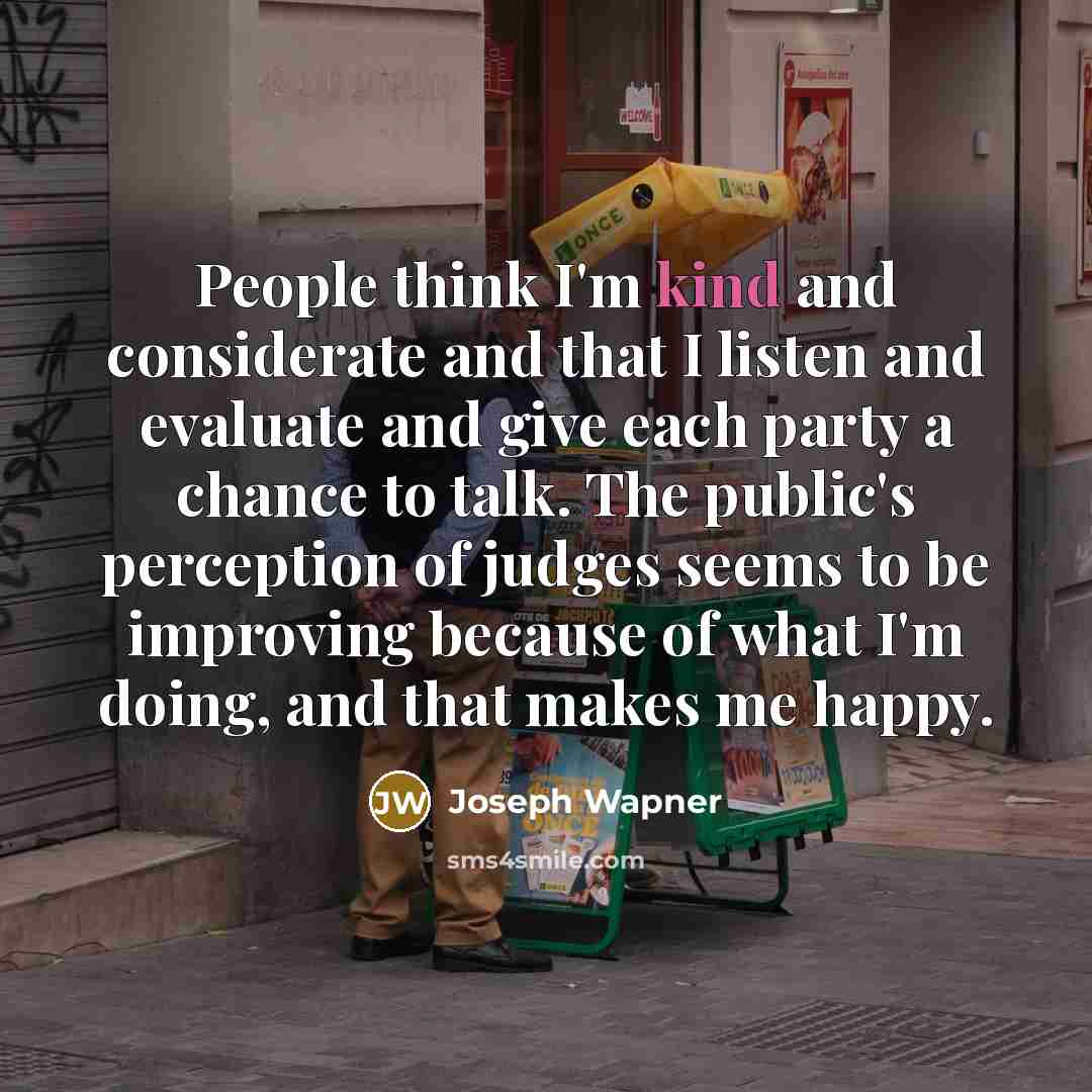 “People think I'm kind and considerate and that I listen…” quote by Joseph Wapner