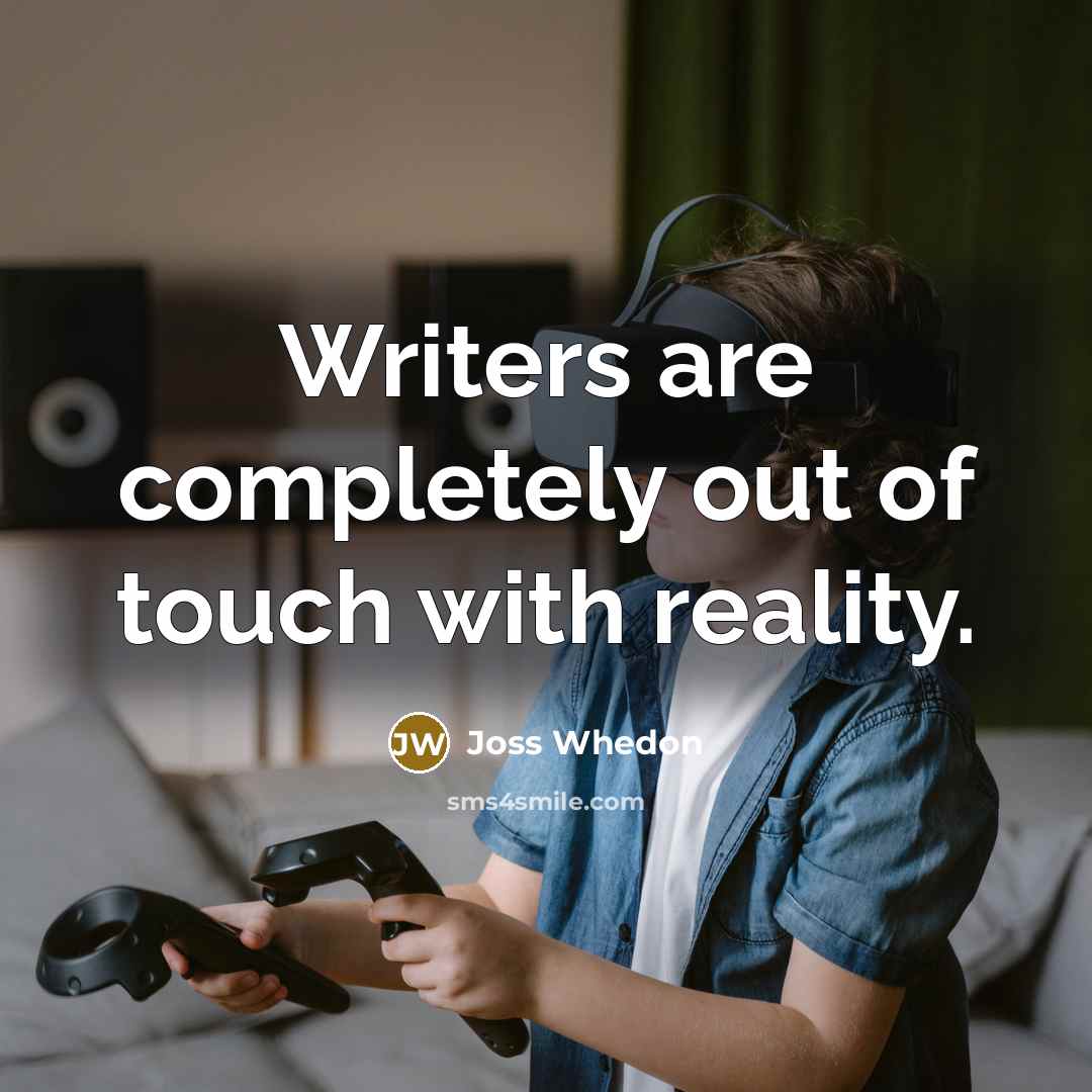 “Writers are completely out of touch with reality.…” quote by Joss Whedon
