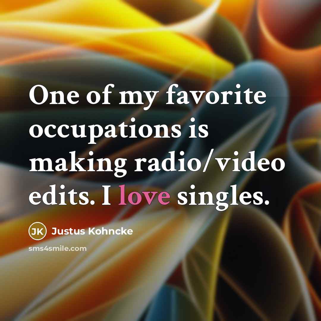 “One of my favorite occupations is making radio/video edits. I…” quote by Justus Kohncke