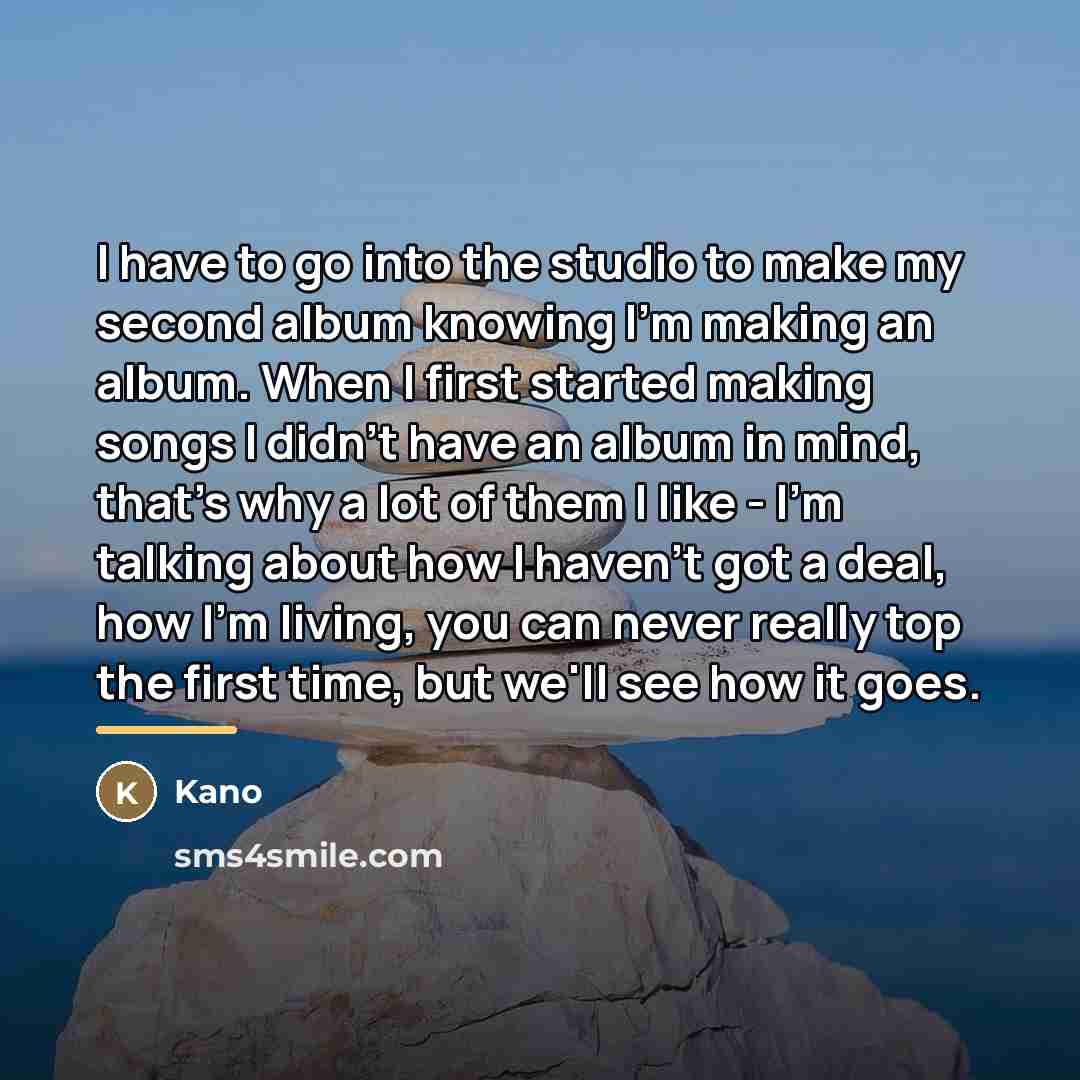 “I have to go into the studio to make my…” quote by Kano