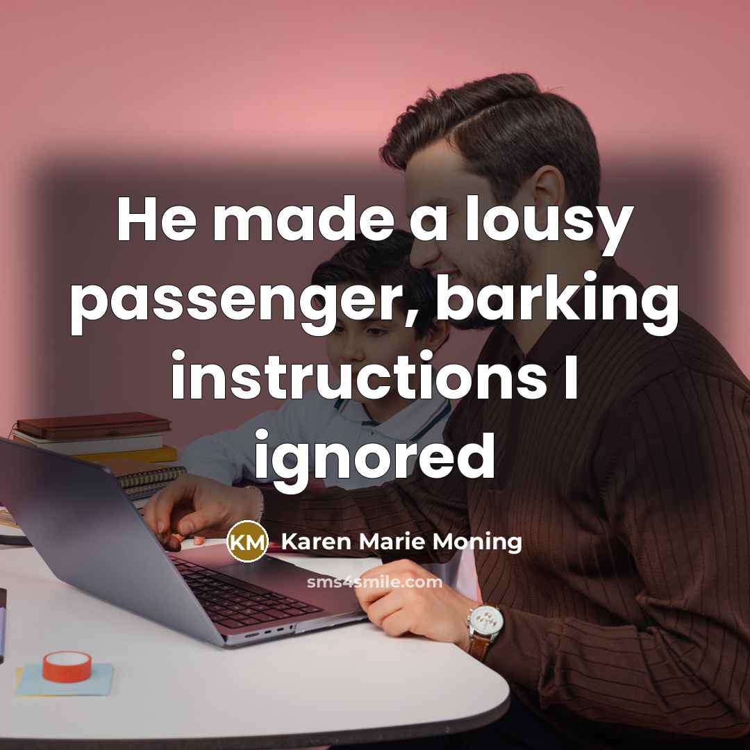 “He made a lousy passenger, barking instructions I ignored…” quote by Karen Marie Moning