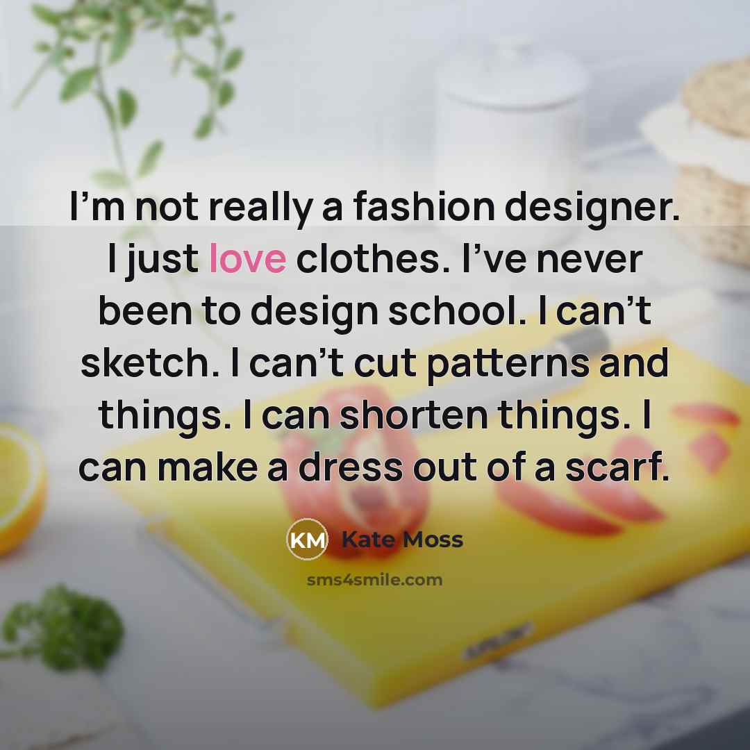 “I'm not really a fashion designer. I just love clothes.…” quote by Kate Moss