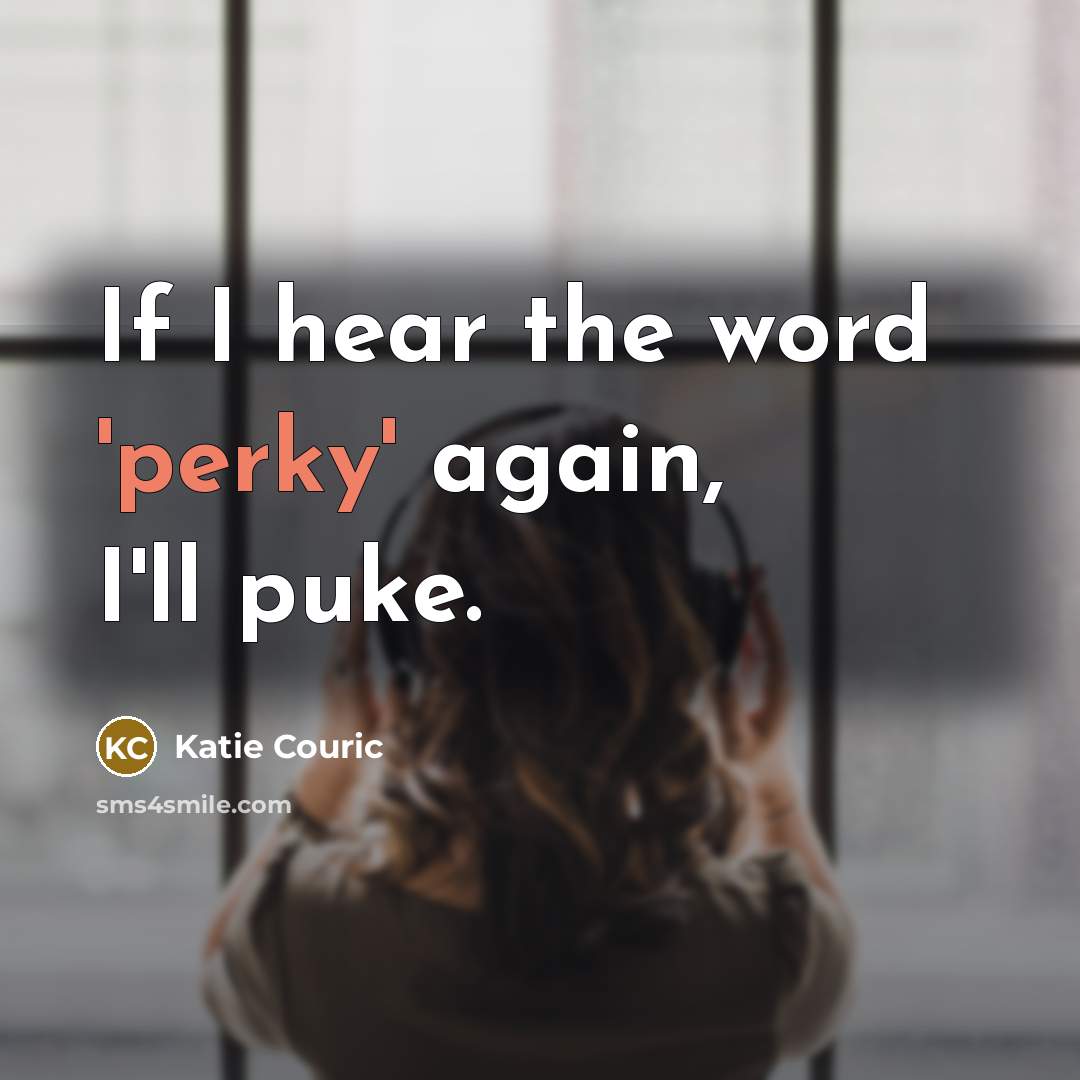 “If I hear the word 'perky' again, I'll puke.…” quote by Katie Couric