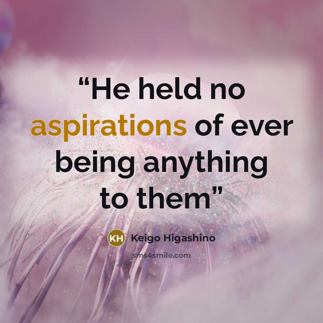 “He held no aspirations of ever being anything to them” quote by Keigo Higashino