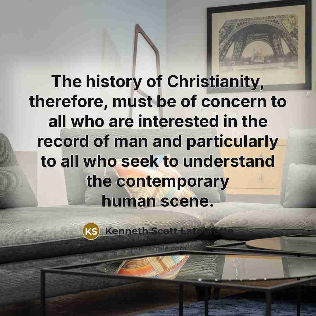 “The history of Christianity, therefore, must be of concern to…” quote by Kenneth Scott Latourette