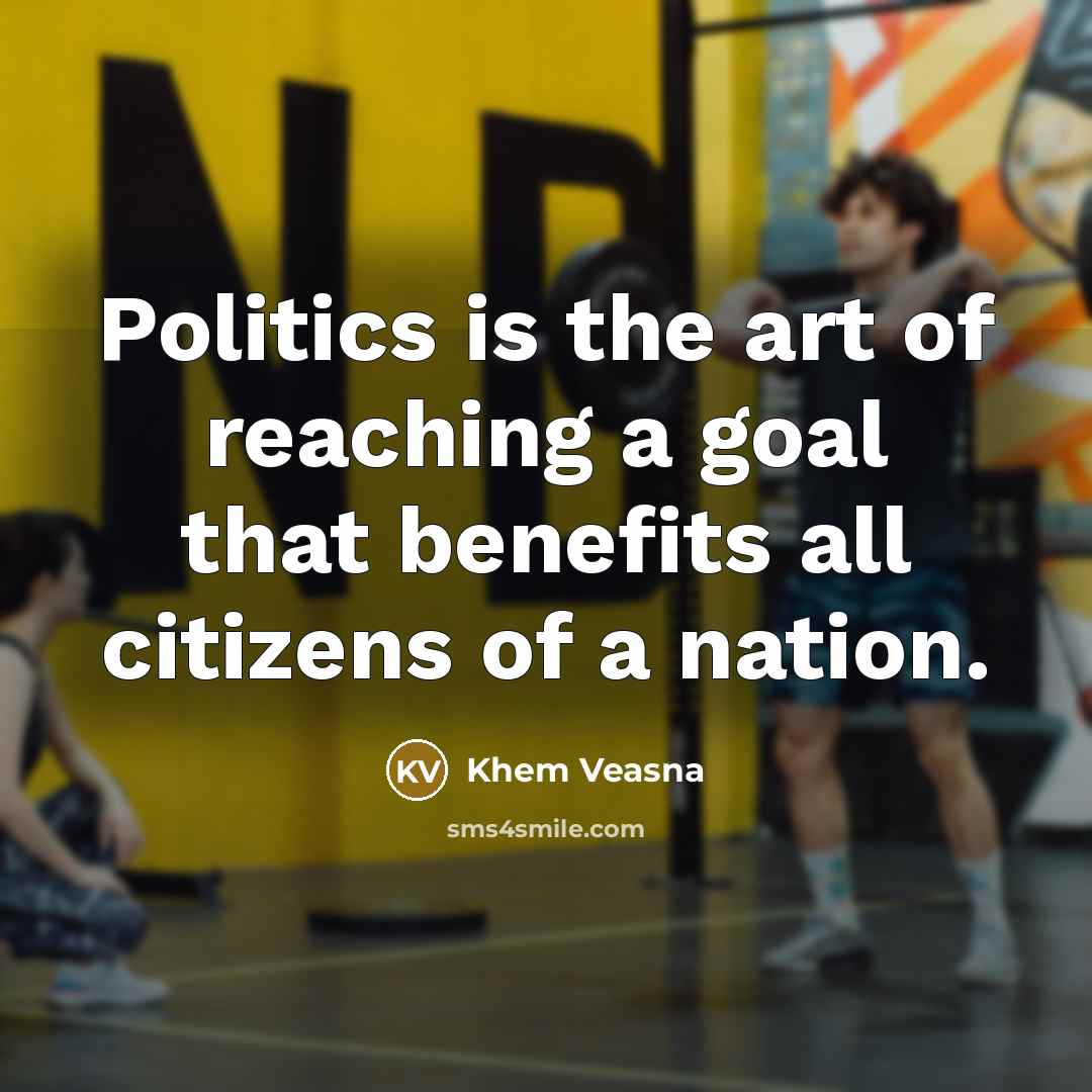 “Politics is the art of reaching a goal that benefits…” quote by Khem Veasna