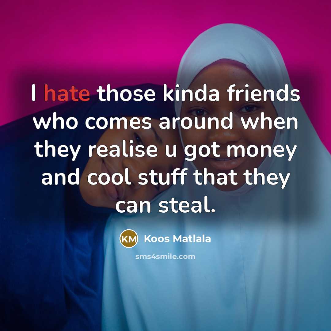 “I hate those kinda friends who comes around when they…” quote by Koos Matlala
