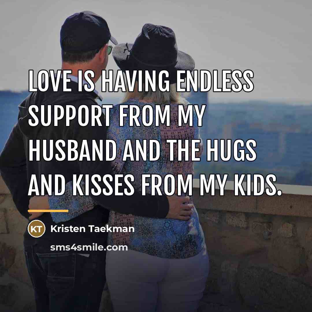 “Love is having endless support from my husband and the…” quote by Kristen Taekman